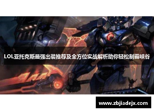 LOL亚托克斯最强出装推荐及全方位实战解析助你轻松制霸峡谷