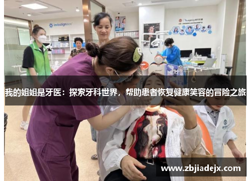 我的姐姐是牙医：探索牙科世界，帮助患者恢复健康笑容的冒险之旅